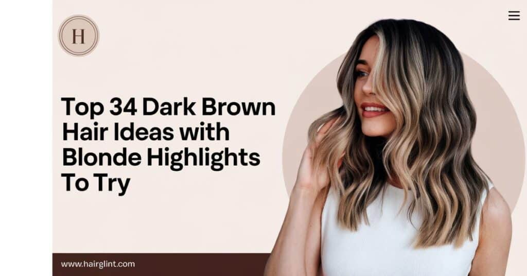 Top 34 Dark Brown Hair Ideas with Blonde Highlights to Try