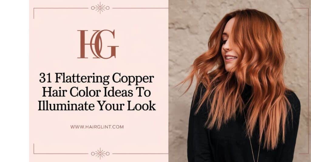 31 Flattering Copper Hair Color Ideas to Illuminate Your Look